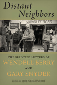 Distant Neighbors (The Selected Letters of Wendell Berry and Gary Snyder) by Gary Snyder, Wendell Berry, Chad Wriglesworth, 9781619025462