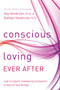 Conscious Loving Ever After (How to Create Thriving Relationships at Midlife and Beyond) by Gay Hendricks, Ph.D., Kathlyn Hendricks, Ph.D., 9781401947330