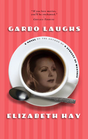 Garbo Laughs by Elizabeth Hay, 9781582432922