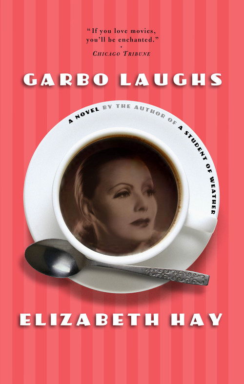 Garbo Laughs by Elizabeth Hay, 9781582432922