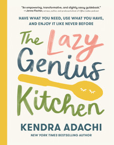 The Lazy Genius Kitchen (Have What You Need, Use What You Have, and Enjoy It Like Never Before) by Kendra Adachi, 9780525653943