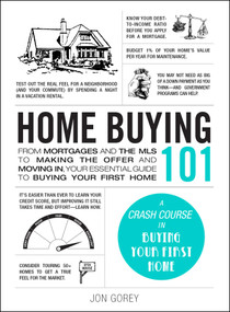 Home Buying 101 (From Mortgages and the MLS to Making the Offer and Moving In, Your Essential Guide to Buying Your First Home) by Jon Gorey, 9781507217405