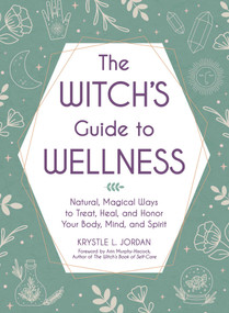 The Witch's Guide to Wellness (Natural, Magical Ways to Treat, Heal, and Honor Your Body, Mind, and Spirit) by Krystle L. Jordan, Arin Murphy-Hiscock, 9781507217931