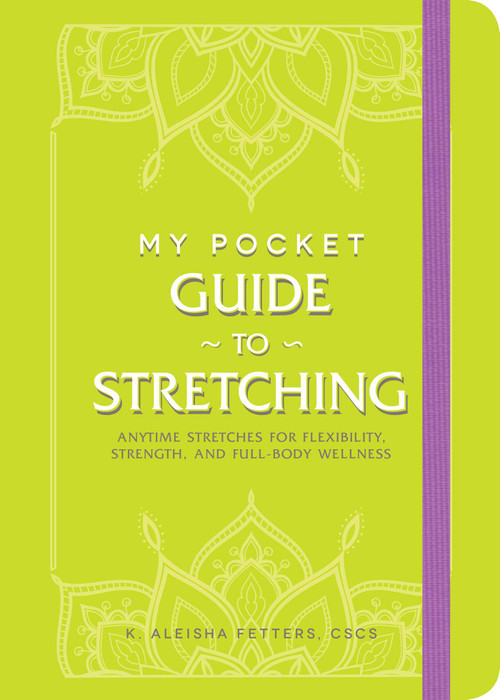 My Pocket Guide to Stretching (Anytime Stretches for Flexibility, Strength, and Full-Body Wellness) by K. Aleisha Fetters, 9781507217955