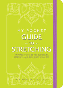 My Pocket Guide to Stretching (Anytime Stretches for Flexibility, Strength, and Full-Body Wellness) by K. Aleisha Fetters, 9781507217955