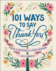 101 Ways to Say Thank You (Notes of Gratitude for Every Occasion) by Kelly Browne, 9781507218013