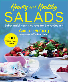 Healthy and Hearty Salads (Substantial Main Courses for Every Season) by Caroline Hofberg, Tia Borgsmidt, Nicholas Portice, 9781510764866