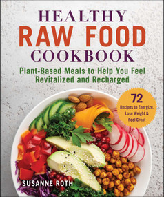 Healthy Raw Food Cookbook (Plant-Based Meals to Help You Feel Revitalized and Recharged) by Susanne Roth, 9781510764873