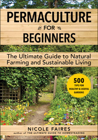 Permaculture for Beginners (The Ultimate Guide to Natural Farming and Sustainable Living) by Nicole Faires, 9781510767706