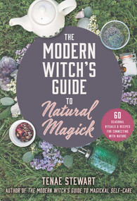 The Modern Witch's Guide to Natural Magick (60 Seasonal Rituals & Recipes for Connecting with Nature) by Tenae Stewart, 9781510768093