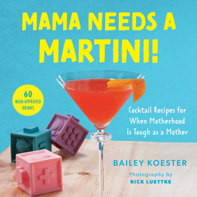 Mama Needs a Martini! (Cocktail Recipes for When Motherhood Is Tough as a Mother) by Bailey Koester, Rick Luettke, 9781510768178