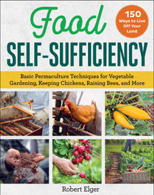 Food Self-Sufficiency (Basic Permaculture Techniques for Vegetable Gardening, Keeping Chickens, Raising Bees, and More) by Robert Elger, 9781510768215
