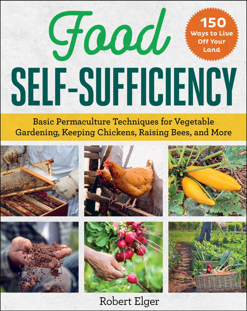 Food Self-Sufficiency (Basic Permaculture Techniques for Vegetable Gardening, Keeping Chickens, Raising Bees, and More) by Robert Elger, 9781510768215