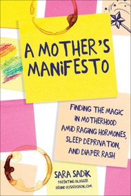 A Mother's Manifesto (Finding the Magic in Motherhood amid Raging Hormones, Sleep Deprivation, and Diaper Rash) by Sara Sadik, 9781510768437