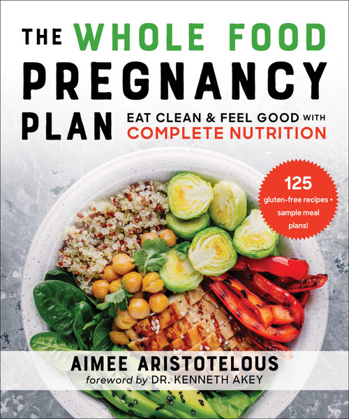 The Whole Food Pregnancy Plan (Eat Clean & Feel Good with Complete Nutrition) by Aimee Aristotelous, Dr. Kenneth Akey, 9781510768673