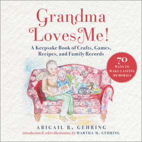 Grandma Loves Me! (A Keepsake Book of Crafts, Games, Recipes, and Family Records) by Abigail Gehring, Martha M. Gehring, 9781510768734