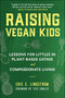 Raising Vegan Kids (Lessons for Littles in Plant-Based Eating and Compassionate Living) by Eric C. Lindstrom, Tess Challis, 9781510768796