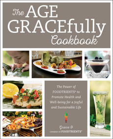 The Age GRACEfully Cookbook (The Power of FOODTRIENTS to Promote Health and Well-being for a Joyful and Sustainable Life) - 9781510768994 by Grace O., 9781510768994