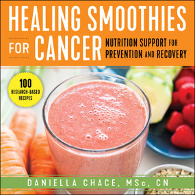 Healing Smoothies for Cancer (Nutrition Support for Prevention and Recovery) by Daniella Chace, 9781510769519