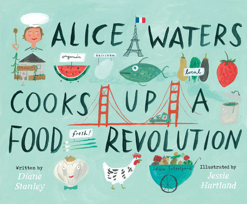 Alice Waters Cooks Up a Food Revolution by Diane Stanley, Jessie Hartland, 9781534461406