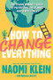 How to Change Everything (The Young Human's Guide to Protecting the Planet and Each Other) - 9781534474536 by Naomi Klein, Rebecca Stefoff, 9781534474536