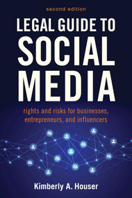 Legal Guide to Social Media, Second Edition (Rights and Risks for Businesses, Entrepreneurs, and Influencers) by Kimberly A. Houser, 9781621537939