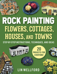 Rock Painting Flowers, Cottages, Houses, and Towns (Step-by-Step Instructions, Techniques, and Ideas-20 Projects for Everyone) by Lin Wellford, 9781631586583