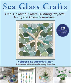 Sea Glass Crafts (Find, Collect & Create Stunning Projects Using the Ocean's Treasures) by Rebecca Ruger-Wightman, 9781631586903