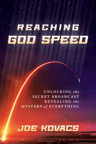 Reaching God Speed (Unlocking the Secret Broadcast Revealing the Mystery of Everything) by Joe Kovacs, 9781637581223