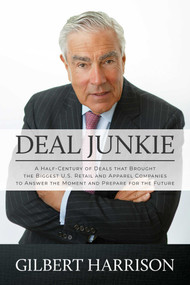 Deal Junkie (A Half-Century of Deals that Brought the Biggest U.S. Retail and Apparel Companies to Answer the Moment and Prepare for the Future) by Gilbert Harrison, 9781637581322