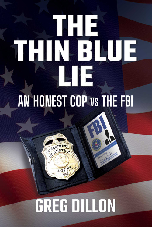 The Thin Blue Lie (An Honest Cop vs the FBI) by Greg Dillon, 9781642936858