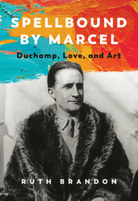 Spellbound by Marcel (Duchamp, Love, and Art) by Ruth Brandon, 9781643138619