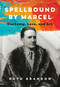 Spellbound by Marcel (Duchamp, Love, and Art) by Ruth Brandon, 9781643138619
