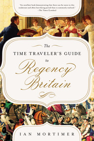 The Time Traveler's Guide to Regency Britain (A Handbook for Visitors to 1789-1830) by Ian Mortimer, 9781643138817