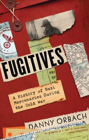 Fugitives (A History of Nazi Mercenaries During the Cold War) by Danny Orbach, 9781643138954
