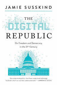 The Digital Republic (On Freedom and Democracy in the 21st Century) by Jamie Susskind, 9781643139012