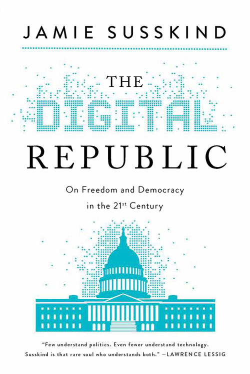 The Digital Republic (On Freedom and Democracy in the 21st Century) by Jamie Susskind, 9781643139012