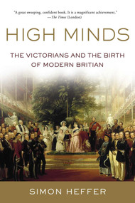 High Minds (The Victorians and the Birth of Modern Britain) - 9781643139173 by Simon Heffer, 9781643139173