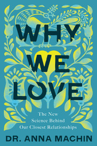 Why We Love (The New Science Behind Our Closest Relationships) by Anna Machin, 9781643139227