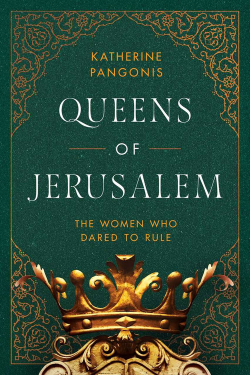Queens of Jerusalem (The Women Who Dared to Rule) by Katherine Pangonis, 9781643139241
