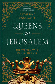 Queens of Jerusalem (The Women Who Dared to Rule) by Katherine Pangonis, 9781643139241