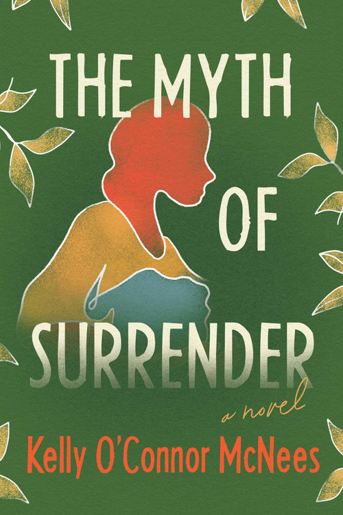 The Myth of Surrender (A Novel) by Kelly O'Connor McNees, 9781643139302