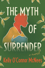 The Myth of Surrender (A Novel) by Kelly O'Connor McNees, 9781643139302