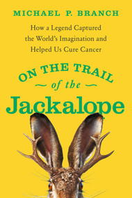 On the Trail of the Jackalope (How a Legend Captured the World's Imagination and Helped Us Cure Cancer) by Michael P.  Branch, 9781643139333