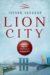 Lion City (Singapore and the Invention of Modern Asia) by Jeevan Vasagar, 9781643139340