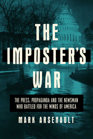 The Imposter's War (The Press, Propaganda, and the Newsman who Battled for the Minds of America) by Mark Arsenault, 9781643139364