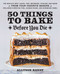 50 Things to Bake Before You Die (The World's Best Cakes, Pies, Brownies, Cookies, and More from Your Favorite Bakers, Including Christina Tosi, Joanne Chang, and Dominique Ansel) by Allyson Reedy, 9781646043316