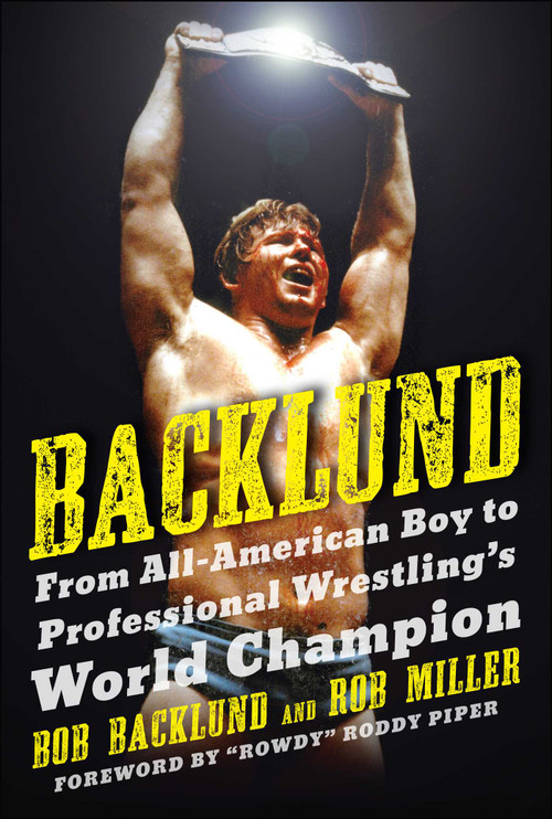 Backlund (From All-American Boy to Professional Wrestling's World Champion) - 9781683584445 by Bob Backlund, Robert H. Miller, Roddy Piper, 9781683584445