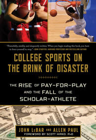 College Sports on the Brink of Disaster (The Rise of Pay-for-Play and the Fall of the Scholar-Athlete) by John LeBar, Allen Paul, Scott Hirko, 9781683584483