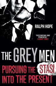 The Grey Men (Pursuing the Stasi into the Present) - 9781786079619 by Ralph Hope, 9781786079619